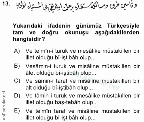 13. soru: Yukarıdaki ifadenin günümüz Türkçesiyle tam ve doğru okunuşu aşağıdakilerden hangisidir? A) Ve te'mîn-i turuk ve mesâ…