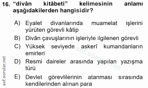 16. soru: "divân kitâbeti" kelimesinin anlamı aşağıdakilerden hangisidir? A) Eyalet divanlarında muamelat işlerini yürüten göre…