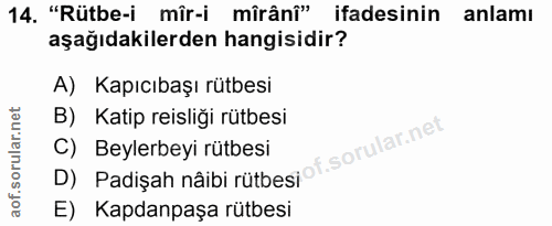 14. soru: "Rütbe-i mîr-i mîrânî" ifadesinin anlamı aşağıdakilerden hangisidir? A) Kapıcıbaşı rütbesi B) Katip reisliği rütbesi…
