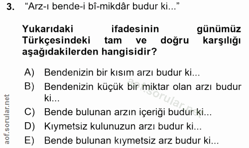 3. soru: "Arz-ı bende-i bî-mikdâr budur ki..." Yukarıdaki ifadesinin günümüz Türkçesindeki tam ve dogru karşılığı aşağıdakiler…