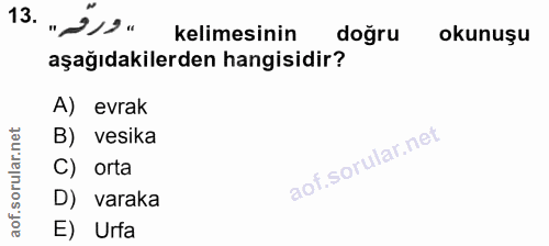 13. soru: „ž,9.. kelimesinin doğru okunuşu aşağıdakilerden hangisidir? A) evrak B) vesika C) orta D) varaka E) Urfa