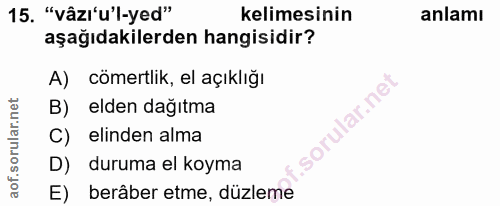 15. soru: "vâz/'u'l-yed" kelimesinin anlamı aşağıdakilerden hangisidir? A) cömertlik, el açıklığı B) elden dağıtma C) elinden a…
