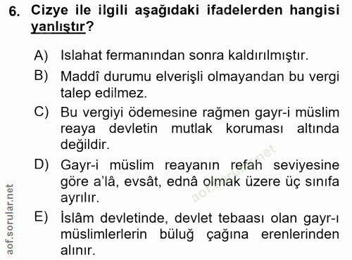 6. soru: Cizye ile ilgili aşağıdaki ifadelerden hangisi yanlıştır? A) Islahat fermanından sonra kaldırılmıştır. B) Maddî durum…