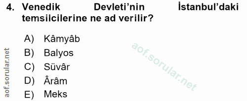 4. soru: Venedik Devleti'nin İstanbul'daki temsilcilerine ne ad verilir? A) Kâmyâb B) Balyos Süvâr D) Ârâm E) Meks