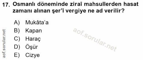 17. soru: Osmanlı döneminde ziraî mahsullerden hasat zamanı alınan şer'î vergiye ne ad verilir? A) Mukâta'a B) Kapan C) Haraç D…