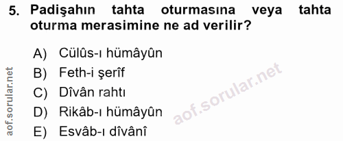 5. soru: Padişahın tahta oturmasina veya tahta oturma merasimine ne ad verilir? A) Cülûs-ı hümâyûn B) Feth-i şerîf C) Dîvân ra…