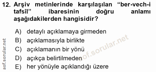 12. soru: Arşiv metinlerinde karşılaşılan "ber-vech-i tafsîl" ibaresinin dogru anlamı aşağıdakilerden hangisidir? A) detaylı aç…