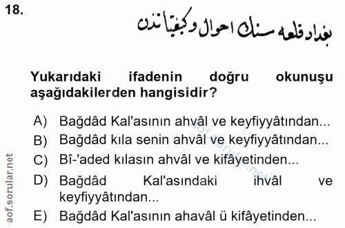 18. soru: Yukarıdaki ifadenin doğru okunuşu aşağıdakilerden hangisidir? A) Bağdâd Kal'asının ahvâl ve keyfiyyâtından... B) Bağd…