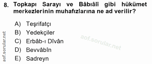 8. soru: Topkapı Sarayı ve Bâbıâli gibi hükümet merkezlerinin muhafızlarına ne ad verilir? A) Teşrifatçı B) Yedekçiler Erbâb-ı…