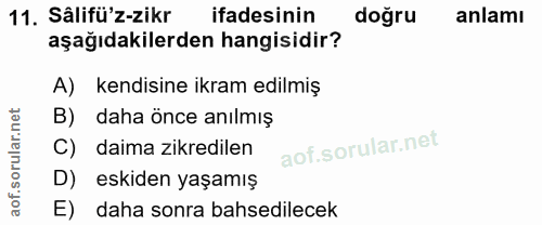 11. soru: Sâlifü'z-zikr ifadesinin doğru anlamı aşağıdakilerden hangisidir? A) kendisine ikram edilmiş B) daha önce anılmış C)…