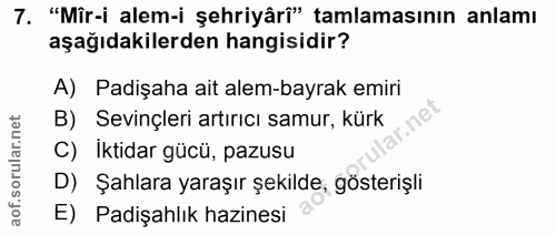 7. soru: "Mîr-i alem-i şehriyârî" tamlamasının anlamı aşağıdakilerden hangisidir? A) Padişaha ait alem-bayrak emiri B) Sevinçl…