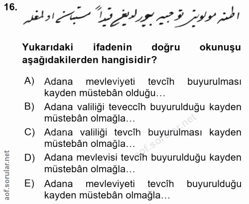16. soru: Yukarıdaki ifadenin doğru okunuşu aşağıdakilerden hangisidir? A) Adana mevleviyeti tevcîh buyurulması kayden müstebân…