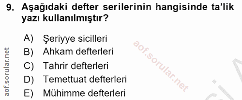 9. soru: Aşağıdaki defter serilerinin hangisinde ta'lik yazı kullanılmıştır? A) Şeriyye sicilleri B) Ahkam defterleri C) Tahri…