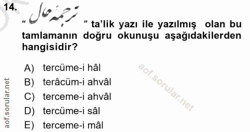 14. soru: ترممه مال - "ta'lik yazı ile yazılmış olan bu tamlamanın doğru okunuşu aşağıdakilerden hangisidir? A) tercüme-i hâl B…