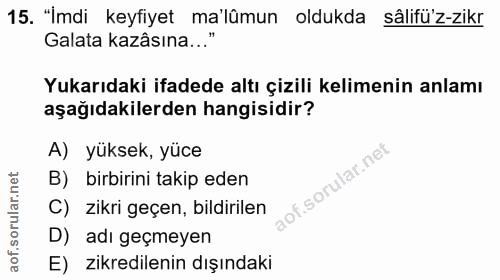 15. soru: "İmdi keyfiyet ma'lûmun oldukda sâlifü'z-zikr Galata kazâsına..." Yukarıdaki ifadede altı çizili kelimenin anlamı aşa…