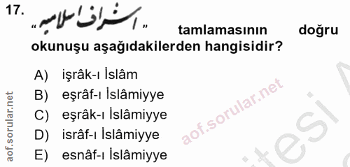17. soru: tamlamasının doğru okunuşu aşağıdakilerden hangisidir? A) işrâk-ı Islâm B) eşrâf-ı Islâmiyye C) eşrâk-ı İslâmiyye D)…