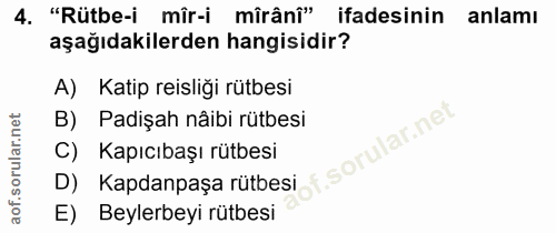 4. soru: "Rütbe-i mîr-i mîrânî" ifadesinin anlamı aşağıdakilerden hangisidir? A) Katip reisliği rütbesi B) Padişah nâibi rütbe…
