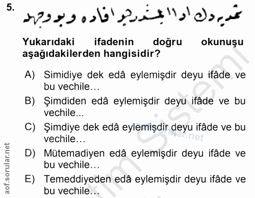 5. soru: l Yukarıdaki ifadenin doğru okunuşu aşağıdakilerden hangisidir? A) Simidiye dek edâ eylemişdir deyu ifâde ve bu vechi…