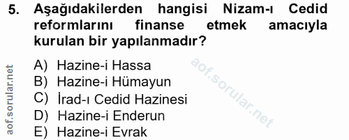 5. soru: Aşağıdakilerden hangisi Nizam-ı Cedid reformlarını finanse etmek amacıyla kurulan bir yapılanmadır? A) Hazine-i Hassa…
