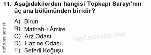 11. soru: Aşağıdakilerden hangisi Topkapı Sarayı'nın üç ana bölümünden biridir? A) Birun B) Matbah-ı Âmire C) Arz Odası D) Hazi…