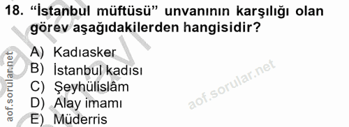 18. soru: "İstanbul müftüsü" unvanının karşılığı olan görev aşağıdakilerden hangisidir? A) Kadıasker aof.sorulannet B) İstanbul…
