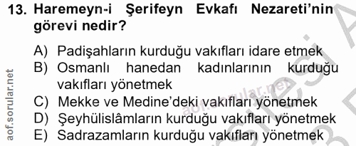 13. soru: Haremeyn-i Şerifeyn Evkafı Nezareti'nin görevi nedir? A) Padişahların kurduğu vakıfları idare etmek B) ' Osmanlı hane…