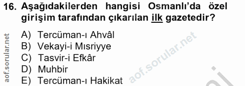 16. soru: Aşağıdakilerden hangisi Osmanlı'da özel girişim tarafından çıkarılan ilk gazetedir? A) Tercüman-ı Ahvâl lar.ne B) Vek…