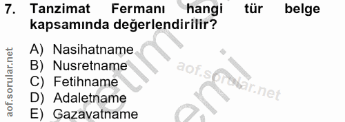 7. soru: Tanzimat Fermanı hangi tür belge kapsamında değerlendirilir? A) Nasihatname B) Nusretname aof.si C) Fetihname ebar.ne…