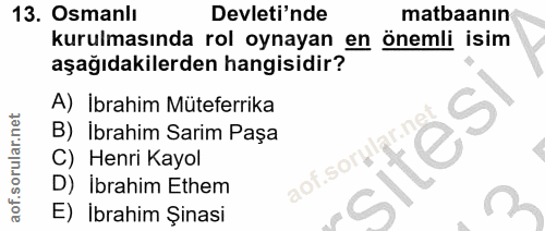 13. soru: Osmanlı Devleti'nde matbaanın kurulmasında rol oynayan en önemli isim aşağıdakilerden hangisidir? A) İbrahim Müteferr…