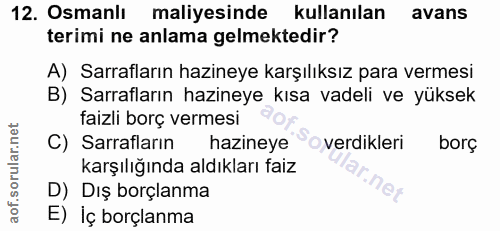 12. soru: Osmanlı maliyesinde kullanılan avans terimi ne anlama gelmektedir? A) Sarrafların hazineye karşılıksız para vermesi B…