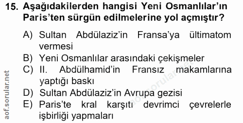 15. soru: Aşağıdakilerden hangisi Yeni Osmanlılar'ın Paris'ten sürgün edilmelerine yol açmıştır? A) Sultan Abdülaziz'in Fransa'…