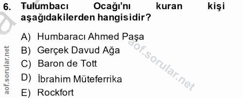 6. soru: Tulumbacı Ocağı'nı kuran kişi aşağıdakilerden hangisidir? A) Humbaracı Ahmed Paşa B) Gerçek Davud Ağa C) Baron de Tot…