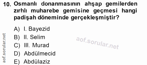 10. soru: Osmanlı donanmasının ahşap gemilerden zırhlı muharebe gemisine geçmesi hangi padişah döneminde gerçekleşmiştir? A) I.…