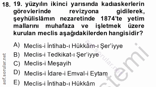 18. soru: 19. yüzyılın ikinci yarısında kadıaskerlerin görevlerinde revizyona gidilerek, şeyhülislâmın nezaretinde 1874'te yeti…