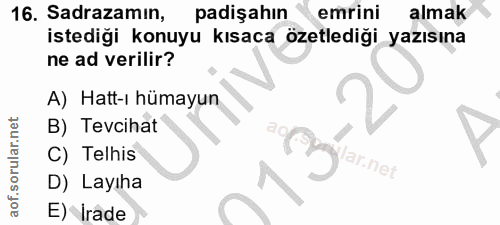 16. soru: Sadrazamın, padişahın emrini almak istediği konuyu kısaca özetlediği yazısına ne ad verilir? A) Hatt-ı hümayun B) Tev…