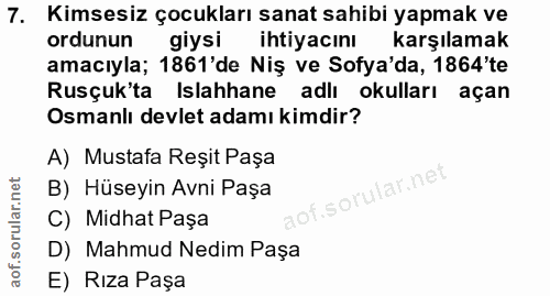 7. soru: Kimsesiz çocukları sanat sahibi yapmak ve ordunun giysi ihtiyacını karşılamak amacıyla; 1861'de Niş ve Sofya'da, 1864…