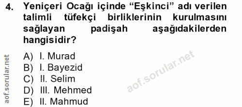 4. soru: Yeniçeri Ocağı içinde "Eşkinci" adı verilen talimli tüfekçi birliklerinin kurulmasını sağlayan padişah aşağıdakilerde…