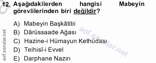 12. soru: Aşağıdakilerden hangisi Mabeyin görevlilerinden biri değildir? A) Mabeyin Başkâtibi B) Dârüssaade Ağası C) Hazine-i H…