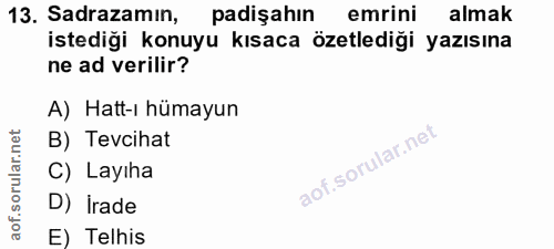 13. soru: Sadrazamın, padişahın emrini almak istediği konuyu kısaca özetlediği yazısına ne ad verilir? A) Hatt-ı hümayun B) Tev…