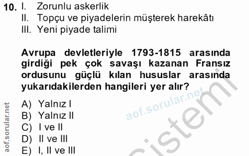 10. soru: 1. Zorunlu askerlik Il. Topçu ve piyadelerin müşterek harekâtı III. Yeni piyade talimi Avrupa devletleriyle 1793-1815…