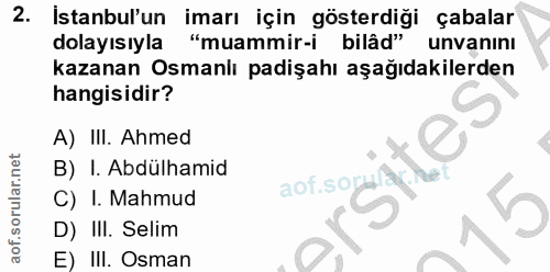 2. soru: İstanbul'un imarı için gösterdiği çabalar dolayısıyla "muammir-i bilâd" unvanını kazanan Osmanlı padişahı aşağıdakile…