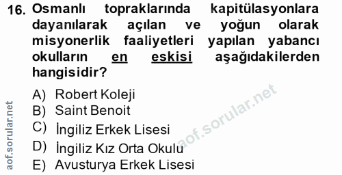 16. soru: Osmanlı topraklarinda kapitülasyonlara dayanılarak açılan ve yoğun olarak misyonerlik faaliyetleri yapılan yabancı ok…