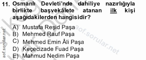 11. soru: Osmanli Devleti'nde dahiliye nazırlığıyla birlikte başvekâlete • atanan ilk kişi aşağıdakilerden hangisidir? A) Musta…