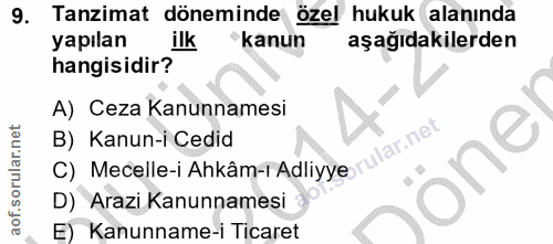 9. soru: Tanzimat döneminde özel hukuk alanında yapılan ilk *kanun aşağıdakilerden hangisidir? A) Ceza Kanunnamesi B) Kanun-i…