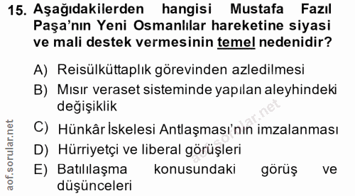 15. soru: Aşağıdakilerden hangisi Mustafa Fazıl Paşa'nın Yeni Osmanlılar hareketine siyasi ve mali destek vermesinin temel nede…