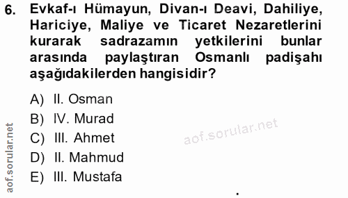6. soru: Evkaf-ı Hümayun, Divan-ı Deavi, Dahiliye, Hariciye, Maliye ve Ticaret Nezaretlerini kurarak sadrazamın yetkilerini bu…