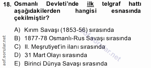 18. soru: Osmanlı Devleti'nde ilk telgraf hatti aşağıdakilerden hangisi esnasinda çekilmiştir? A) Kırım Savaşı (1853-56) sırası…
