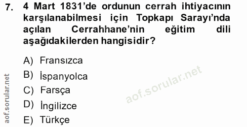 7. soru: 4 Mart 1831'de ordunun cerrah ihtiyacının karşılanabilmesi için Topkapı Sarayı'nda açılan Cerrahhane'nin egitim dili…