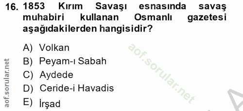 16. soru: 1853 Kırım Savaşı esnasında savaş muhabiri kullanan Osmanlı gazetesi aşağıdakilerden hangisidir? A) Volkan B) Peyam-ı…