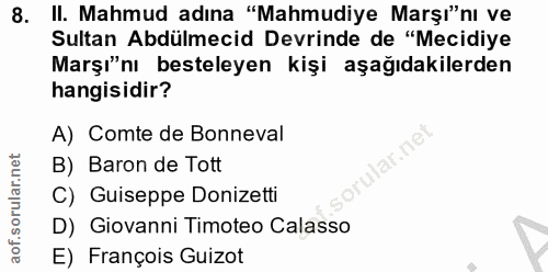 8. soru: II. Mahmud adına "Mahmudiye Marşı"nı ve Sultan Abdülmecid Devrinde de "Mecidiye Marşı"nı besteleyen kişi aşağıdakiler…